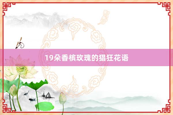 19朵香槟玫瑰的猖狂花语