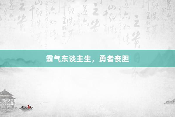 霸气东谈主生，勇者丧胆